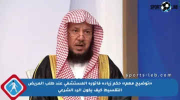 «توضيح مهم» حكم زيادة فاتورة المستشفى عند طلب المريض التقسيط كيف يكون الرد الشرعي